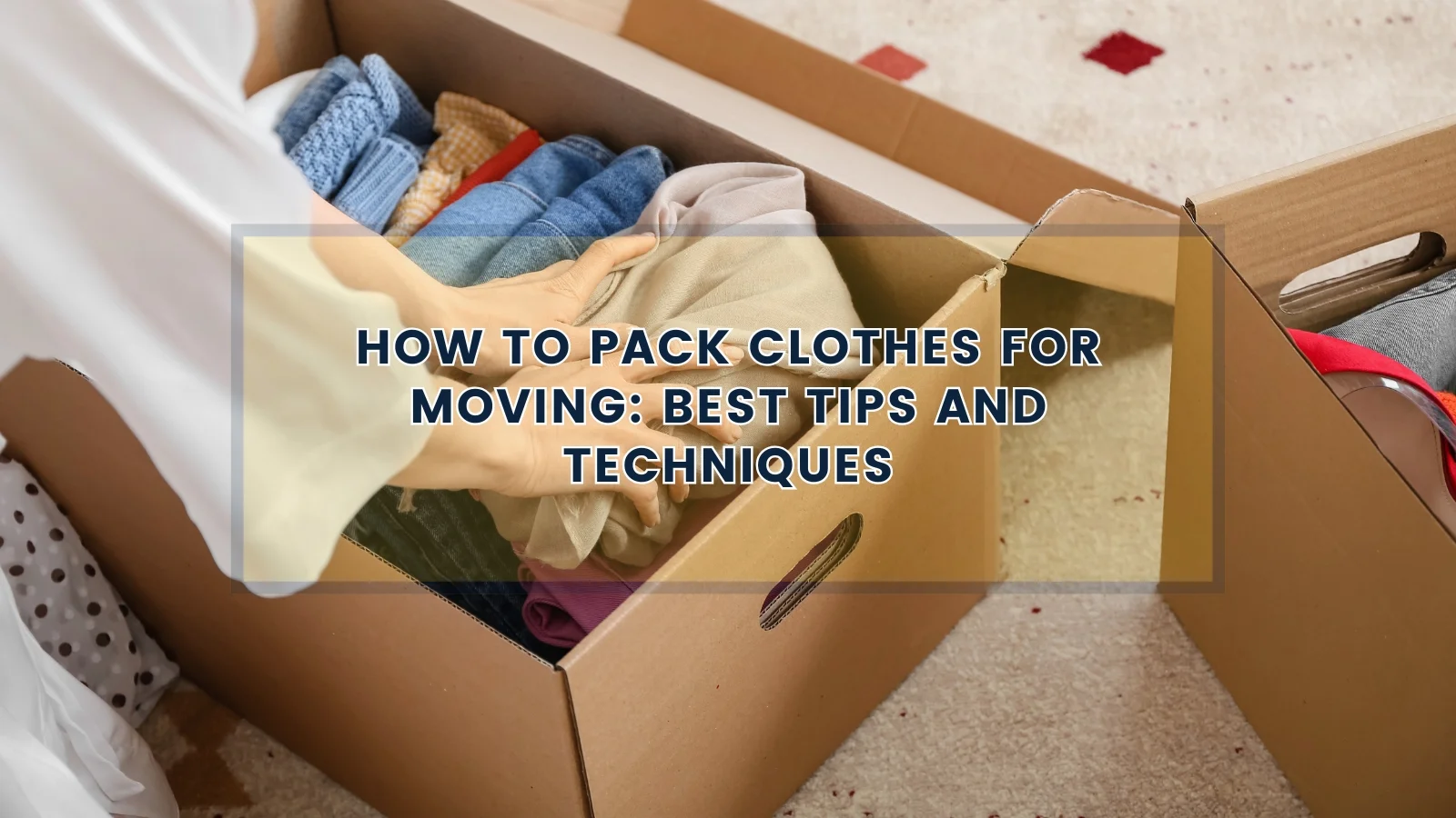 How to Pack Clothes for Moving Best Tips and Techniques